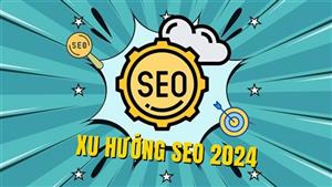 Khám Phá Xu Hướng SEO Mới Nhất 2024: Cách Tăng Thứ Hạng Tìm Kiếm Google